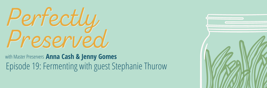 Perfectly Preserved Podcast Ep 19 - Fermenting with guest Stephanie Thurow