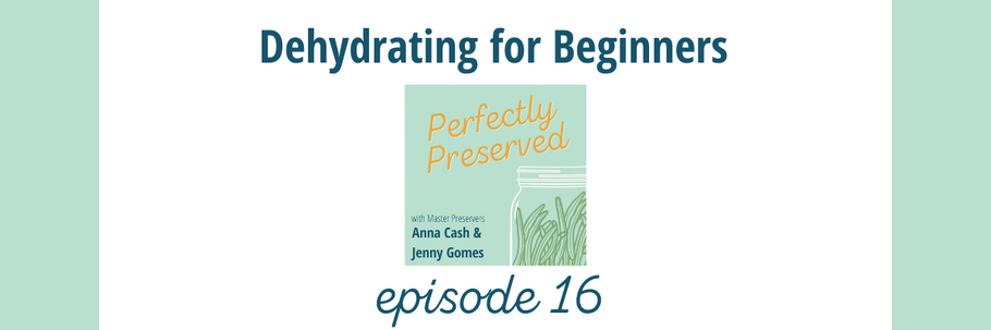 Perfectly Preserved Podcast Ep 16 - Dehydrating for beginners